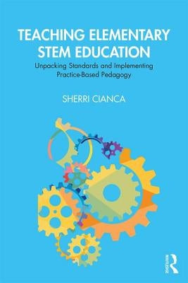 Teaching Elementary Stem Education: Unpacking Standards and Implementing Practice-Based Pedagogy Paperback Routledge