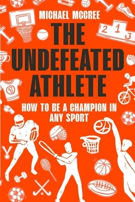 The Undefeated Athlete: How to Be a Champion in Any Sport Paperback Michael McCree
