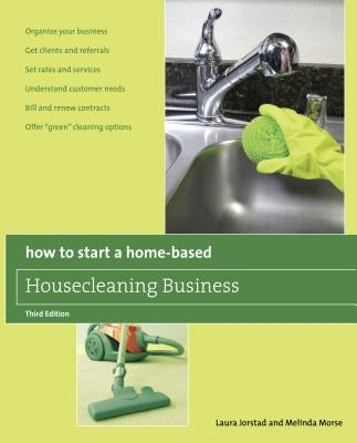 How to Start a Home-Based Housecleaning Business: * Organize Your Business * Get Clients and Referrals * Set Rates and Services * Understand Customer Paperback Globe Pequot Press