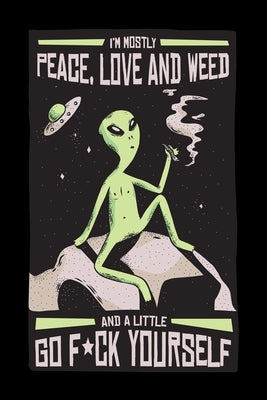 I Am Mostly Peace Love And Weed And A Little F*ck Yourself: Cannabis Graphic Jorunal Book For Marijuana Smoker 120 Pages DINA5 Paperback Independently Published