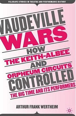 Vaudeville Wars: How the Keith-Albee and Orpheum Circuits Controlled the Big-Time and Its Performers Paperback Palgrave MacMillan