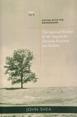 Spiritual Wisdom of the Gospels for Christian Preachers and Teachers: Eating with the Bridegroom (Year B) Paperback Liturgical Press