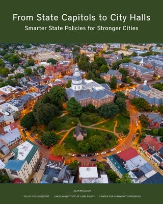 From State Capitols to City Halls: Smarter State Policies for Stronger Cities Paperback Lincoln Institute of Land Policy