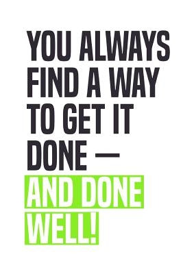 You Always Find A Way To Get It Done - And Done Well!: Employee Appreciation Gift for Your Employees, Coworkers, or Boss Paperback Independently Published