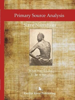 Primary Source Analysis: Slave Narratives Ð What Was It Like To Be A Slave? Paperback Lulu.com