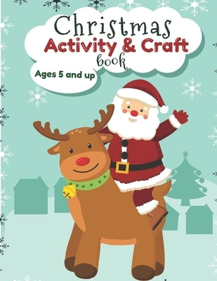 Christmas Activity and Craft Book Ages 5 and up: Santa, Reindeer and Elf Arts and Crafts for Preschool and Kindergarten Paperback Independently Published
