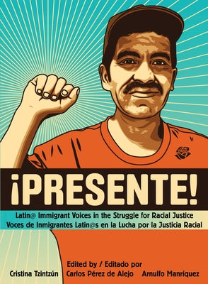 !Presente!: Latin@ Immigrant Voices in the Struggle for Racial Justice/Voces de Inmigrantes Latin@s En La Lucha Por La Justicia Ra by Tzintzún, Cristina
