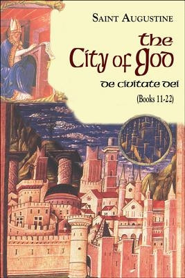 City of God (Books 11-22): De Civitate Dei by Saint Augustine
