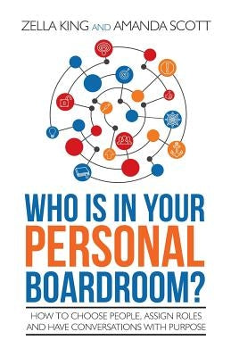 Who is in your Personal Boardroom?: How to choose people, assign roles and have conversations with purpose Paperback Createspace Independent Publishing Platform