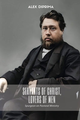 Servants of Christ, Lovers of Men: Spurgeon on Pastoral Ministry Paperback H&e Publishing