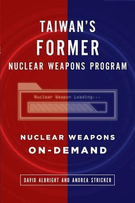 Taiwan's Former Nuclear Weapons Program: Nuclear Weapons On-Demand Paperback Createspace Independent Publishing Platform