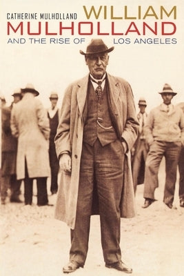 William Mulholland and the Rise of Los Angeles Paperback University of California Press