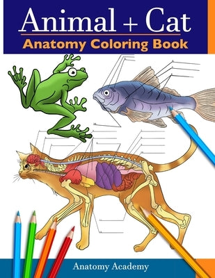 Animal & Cat Anatomy Coloring Book: 2-in-1 Compilation Incredibly Detailed Self-Test Veterinary & Feline Anatomy Color workbook by Academy, Anatomy