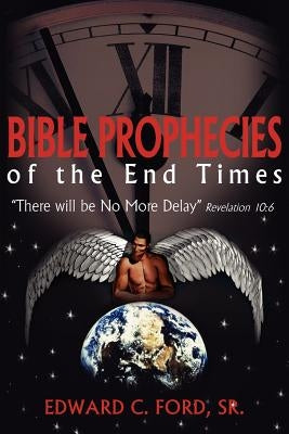 Bible Prophecies of the End Times: "There will be No More Delay" Revelation 10:6 Paperback Authorhouse
