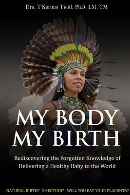 My Body, My Birth: Rediscovering the Forgotten Knowledge of Delivering a Healthy Baby to the World Paperback Lulu.com