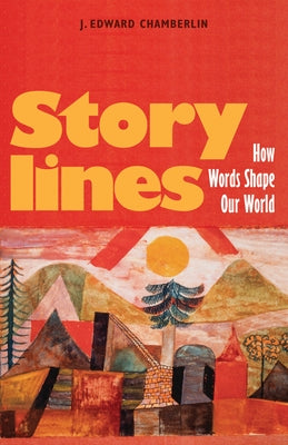 Storylines: How Words Shape Our World by Chamberlin, J. Edward
