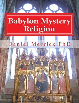 Babylon Mystery Religion: The Mother Of All Harlots And The Daughters Of The Whore Paperback Createspace Independent Publishing Platform