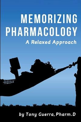 Memorizing Pharmacology: A Relaxed Approach Paperback Lulu.com