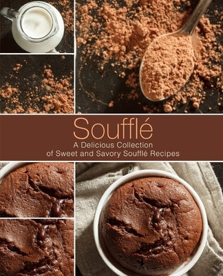 Souffle: A Delicious Collection of Sweet and Savory Souffle Recipes Paperback Createspace Independent Publishing Platform