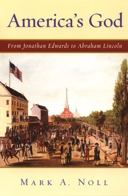 America's God: From Jonathan Edwards to Abraham Lincoln Paperback Oxford University Press, USA