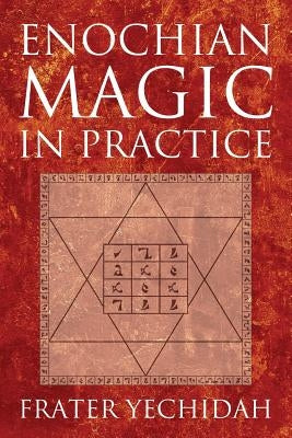 Enochian Magic in Practice by Yechidah, Frater
