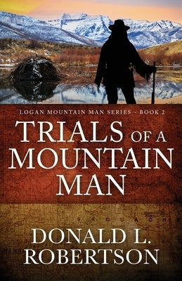 Trials of a Mountain Man: Logan Mountain Man Western Series - Book 2 Paperback Independently Published
