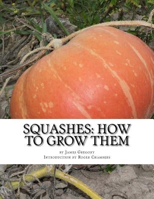 Squashes: How To Grow Them: A Practical Treatise on Squash Culture Paperback Createspace Independent Publishing Platform
