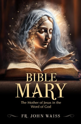 Bible Mary: The Mother of Jesus in the Word of God Paperback Catholic Answers Press