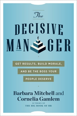 The Decisive Manager: Get Results, Build Morale, and Be the Boss Your People Deserve Paperback Career Press