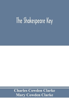 The Shakespeare key: unlocking the treasures of his style, elucidating the peculiarities of his construction, and displaying the beauties o Paperback Alpha Edition