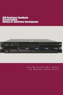 IBM DataPower Handbook Volume III: DataPower Development: Second Edition Paperback Wild Lake Press
