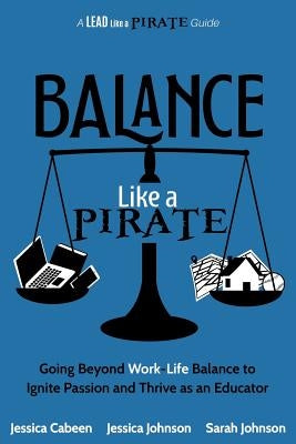 Balance Like a Pirate: Going beyond Work-Life Balance to Ignite Passion and Thrive as an Educator Paperback Dave Burgess Consulting