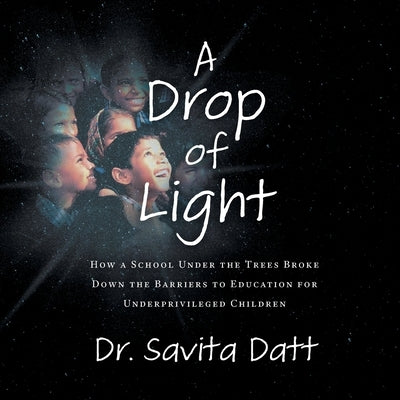 A Drop of Light: How a School Under the Trees Broke Down Barriers to Educating Underprivileged Children Paperback Lioncrest Publishing