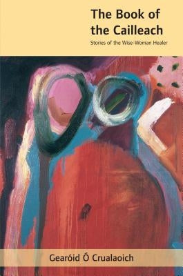 The Book of the Cailleach: Stories of the Wise-Woman Healer Paperback Cork University Press