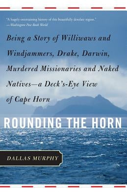 Rounding the Horn: Being the Story of Williwaws and Windjammers, Drake, Darwin, Murdered Missionaries and Naked Natives--A Deck's-Eye Vie Paperback Basic Books