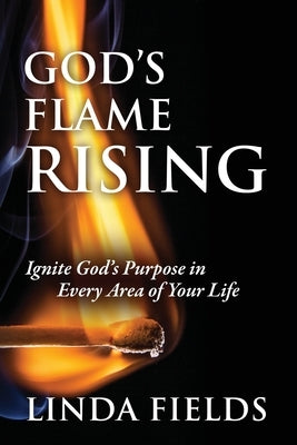 God's Flame Rising: Ignite God's Purpose in Every Area of Your Life Paperback Outskirts Press