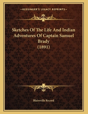 Sketches Of The Life And Indian Adventures Of Captain Samuel Brady (1891) Paperback Kessinger Publishing