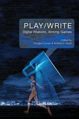 Play/Write: Digital Rhetoric, Writing, Games Paperback Parlor Press