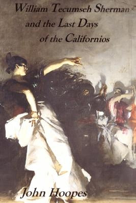 William Tecumseh Sherman and The Last Days of the Californios Paperback Createspace Independent Publishing Platform