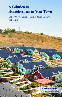 A Solution to Homelessness in Your Town: Valley View Senior Housing, Napa County, California Paperback Oro Editions