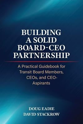 Building a Solid Board-CEO Partnership: A Practical Guidebook for Transit Board Members, CEOs, and CEO-Aspirants Paperback Doug Eadie & Company