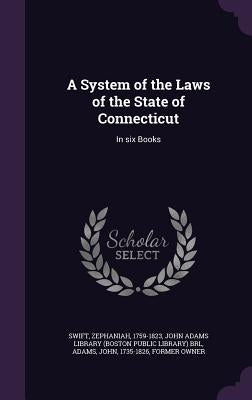A System of the Laws of the State of Connecticut: In six Books by Swift, Zephaniah