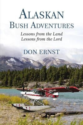 Alaskan Bush Adventures: Lessons from the Land, Lessons from the Lord Paperback ELM Hill