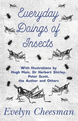 Everyday Doings of Insects - With Illustrations by Hugh Main, Dr Herbert Shirley, Peter Scott, the Author and Others Paperback Read Country Books