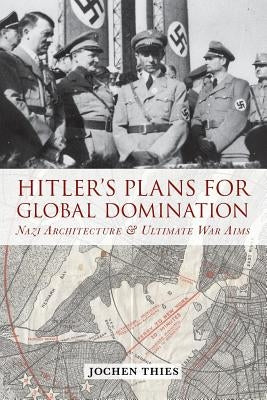 Hitler's Plans for Global Domination: Nazi Architecture and Ultimate War Aims Paperback Berghahn Books