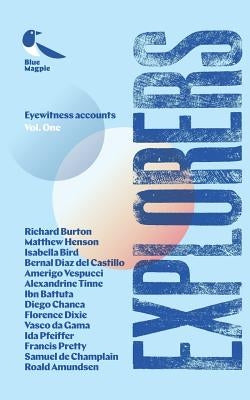 Explorers: Eyewitness Accounts of Daring Adventurers Paperback Blue Magpie Books