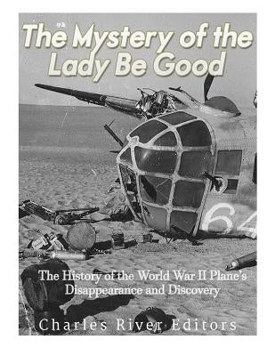 The Mystery of the Lady Be Good: The History of the World War II Plane's Disappearance and Discovery Paperback Createspace Independent Publishing Platform