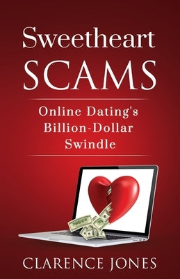 Sweetheart Scams: Online Dating's Billion-Dollar Swindle by Jones, Clarence
