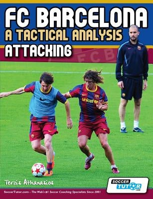 FC Barcelona - A Tactical Analysis: Attacking Paperback Soccertutor.com Ltd.