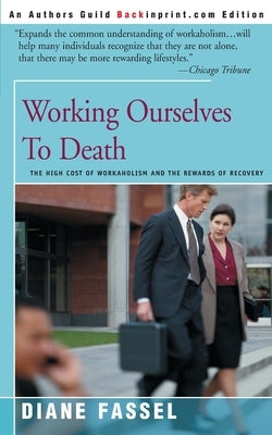 Working Ourselves to Death: The High Cost of Workaholism and the Rewards of Recovery Paperback iUniverse